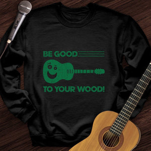 Be Good To Your Wood Crewneck