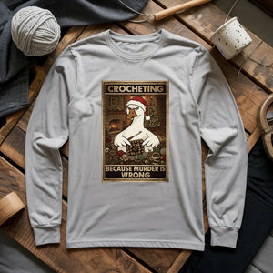 Crocheting Because Murder Is Wrong Long Sleeve T-shirt